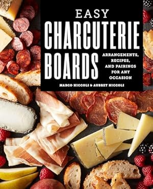 Easy Charcuterie Boards: Arrangements, Recipes, and Pairings for Any Occasion
