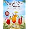 Beach Bar at Home: 100 Summer Cocktails and Smooth Mocktails for Hot Days & Long Nights
