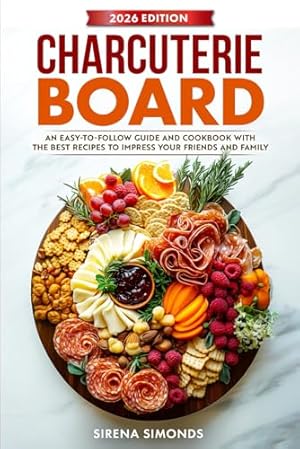 Charcuterie Board: An Easy-to-Follow Guide and Cookbook with the Best Recipes to Impress Your Friends and Family
