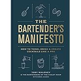 The Bartender's Manifesto: How to Think, Drink, and Create Cocktails Like a Pro