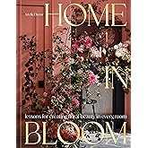 Home in Bloom: Lessons for Creating Floral Beauty in Every Room